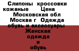 Слипоны( кроссовки) кожаные 41 › Цена ­ 2 000 - Московская обл., Москва г. Одежда, обувь и аксессуары » Женская одежда и обувь   . Московская обл.,Москва г.